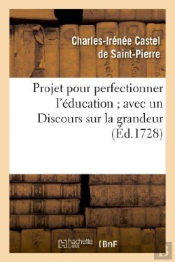 Bertrand.pt - Projet Pour Perfectionner L'Education ; Avec Un Discours Sur La Grandeur Et La Saintete Des Hommes