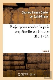 Projet Pour Rendre La Paix Perpetuelle En Europe. Tome 2