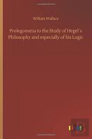Prolegomena To The Study Of Hegelã¯Â¿Â½S Philosophy And Especially Of His Logic
