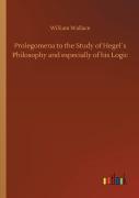 Prolegomena To The Study Of Hegelã¯Â¿Â½S Philosophy And Especially Of His Logic
