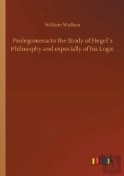 Prolegomena To The Study Of Hegelã¯Â¿Â½S Philosophy And Especially Of His Logic