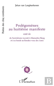 Prolégomènes Au Huitième Manifste : Ente De  Su Surréalisme Raconté À Mamadou Slang Et À Sa Bande Du Rendez-Vous Des Amis