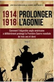 Prolonger L'Agonie Tome 2 ; Comment L'Oligarchie Anglo-Américaine À Délibérément Prolongé La Première Guerre Mondiale