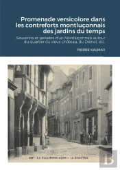 Promenade Versicolore Dans Les Contreforts Montluçonnais Des Jardins Du Temps : Souvenirs Et Pensées D'Un Montluçonnais Autour Du Quartier Du Vieux Château, Du Diénat, Etc.