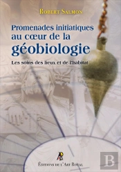 Promenades Initiatiques Au Coeur De La Géobiologie : Les Soins Des Lieux Et De L'Habitat