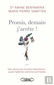 Promis  Demain J'Arrete ! Sexe  Alcool Et Autres Dependances... Quand L'Addiction Prend Les Commande