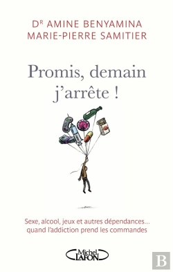 Bertrand.pt - Promis  Demain J'Arrete ! Sexe  Alcool Et Autres Dependances... Quand L'Addiction Prend Les Commande