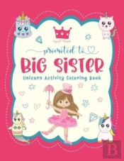 Promoted To Big Sister Unicorn Activity Coloring Book