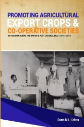 Promoting Agricultural Export Crops And Co-Operative Societies In Tanzania During The British & Post-Colonial Era, C1914 - 2014