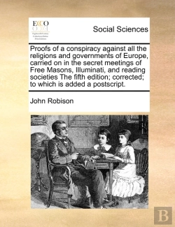 Bertrand.pt - Proofs Of A Conspiracy Against All The Religions And Governments Of Europe, Carried On In The Secret Meetings Of Free Masons, Illuminati, And Reading