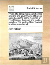 Proofs Of A Conspiracy Against All The Religions And Governments Of Europe, Carried On In The Secret Meetings Of Free Masons, Illuminati, And Reading