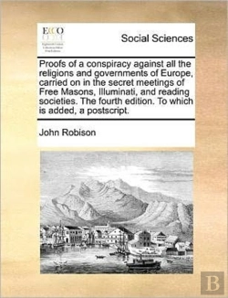 Bertrand.pt - Proofs Of A Conspiracy Against All The Religions And Governments Of Europe, Carried On In The Secret Meetings Of Free Masons, Illuminati, And Reading
