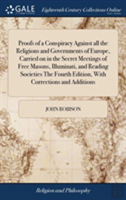 Bertrand.pt - Proofs Of A Conspiracy Against All The Religions And Governments Of Europe, Carried On In The Secret Meetings Of Free Masons, Illuminati, And Reading Societies The Fourth Edition, With Corrections And