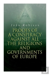 Proofs Of A Conspiracy Against All The Religions And Governments Of Europe