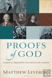 Proofs Of God Â€“ Classical Arguments From Tertullian To Barth