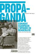 Propaganda ; Comment Manipuler L'Opinion En Démocratie