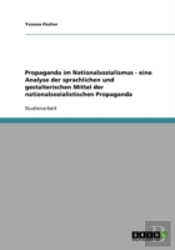 Propaganda Im Nationalsozialismus - Eine Analyse Der Sprachlichen Und Gestalterischen Mittel Der Nationalsozialistischen Propaganda