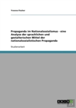 Bertrand.pt - Propaganda Im Nationalsozialismus - Eine Analyse Der Sprachlichen Und Gestalterischen Mittel Der Nationalsozialistischen Propaganda