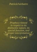 Prophecy Viewed In Respect To Its Distinctive Nature, Its Special Function, And Proper Interpretation