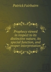 Prophecy Viewed In Respect To Its Distinctive Nature, Its Special Function, And Proper Interpretation