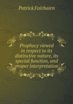 Bertrand.pt - Prophecy Viewed In Respect To Its Distinctive Nature, Its Special Function, And Proper Interpretation