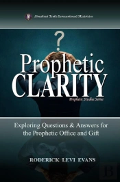 Prophetic Clarity: Exploring Questions & Answers For The Prophetic Office And Gift