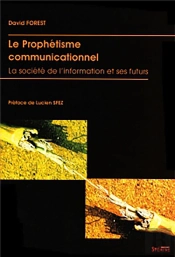 Prophetisme Communicationnel - La Societe De L'Information Et Ses Futurs