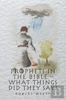 Prophets In The Bible -  What Things Did They Say?