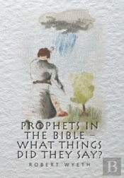 Prophets In The Bible -  What Things Did They Say?
