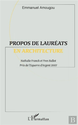 Bertrand.pt - Propos De Lauréats En Architecture ; Nathalie Franck Et Yves Ballot ; Prix De L'Equerre D'Argent 2007