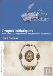 Propos Initiatiques ; Pour Aider À La Compréhension Du Symbolisme Maçonnique