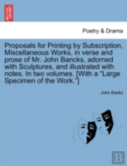Bertrand.pt - Proposals For Printing By Subscription, Miscellaneous Works, In Verse And Prose Of Mr. John Bancks, Adorned With Sculptures, And Illustrated With Notes. In Two Volumes. (With A 
