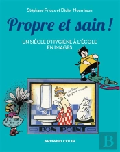 Propre Et Sain ; 100 Ans D'Hygiène À L'École