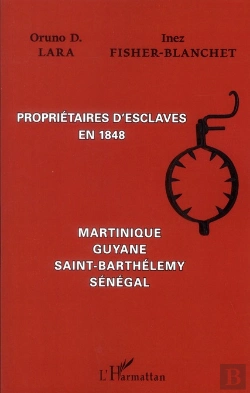 Bertrand.pt - Propriétaires D'Esclaves En 1848 ; Martinique, Guyane, Saint-Barthélémy, Sénégal