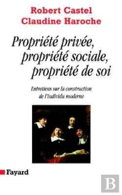 Propriété Privée, Propriété Sociale, Propriété De Soi : Entretiens Sur La Construction De L'Individu Moderne