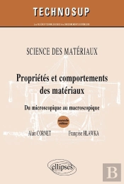 Propriétés & Comportements Des Matériaux ; Sciences Des Matériuax ; Du Microscopique Au Macroscopique (2e Édition)