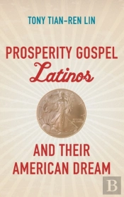Prosperity Gospel Latinos And Their American Dream