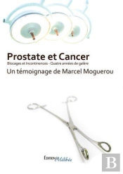 Prostate Et Cancer, Blocages Et Incontinences ; Quatre Années De Galère