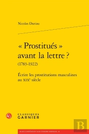 « Prostitués » Avant La Lettre ? (1783-1922) : Écrire Les Prostitutions Masculines Au Xixe Siècle