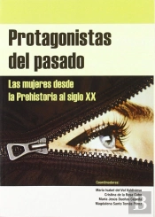 Protagonistas Del Pasado. Las Mujeres Desde La Prehistoria Al Siglo Xx.