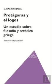 Protágoras Y El Logos. Un Estudio Sobre Filosofía Y Retórica Griega