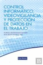 Proteccion De Datos, Video Vigilancia Y Control Informatico En El Trabajo