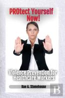 Protect Yourself Now! Violence Prevention For Healthcare Workers