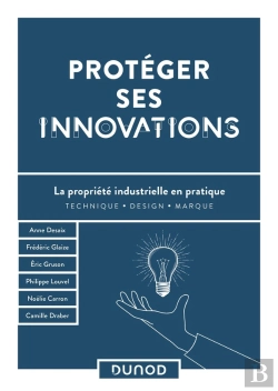 Bertrand.pt - Protéger Ses Innovations : La Propriété Industrielle En Pratique