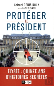 Protégez Le Président ; Elysée : Quinze Ans D'Histoires Secrètes