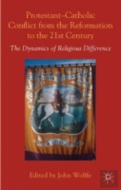 Protestant-Catholic Conflict From The Reformation To The 21st Century