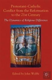 Protestant-Catholic Conflict From The Reformation To The 21st Century