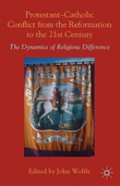 Protestant-Catholic Conflict From The Reformation To The 21st Century
