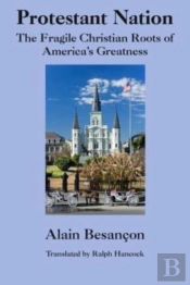 Protestant Nation Â€“ The Fragile Christian Roots Of America`S Greatness