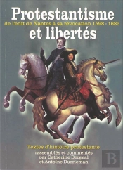 Protestantisme Et Libertés : De L'Édit De Nantes À Sa Révocation 1598-1685